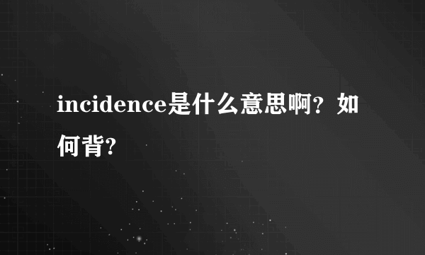 incidence是什么意思啊？如何背?