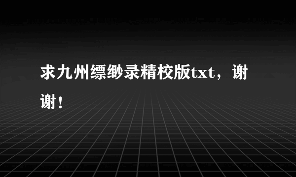 求九州缥缈录精校版txt，谢谢！