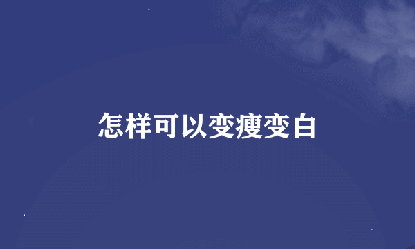 怎样可以变瘦变白