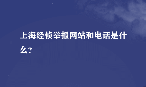 上海经侦举报网站和电话是什么？