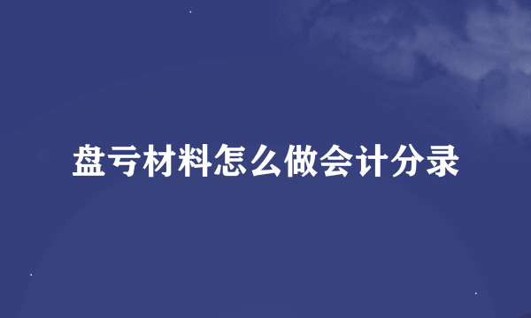 盘亏材料怎么做会计分录