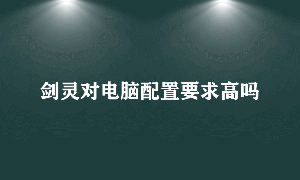 剑灵对电脑配置要求高吗