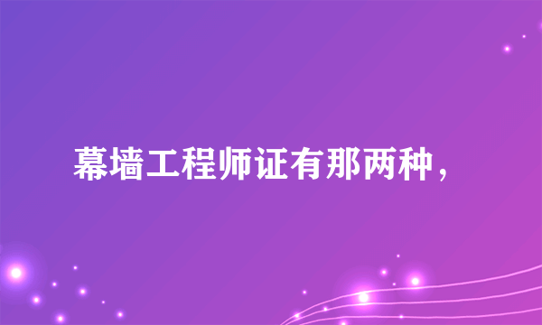 幕墙工程师证有那两种，