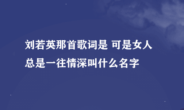 刘若英那首歌词是 可是女人总是一往情深叫什么名字