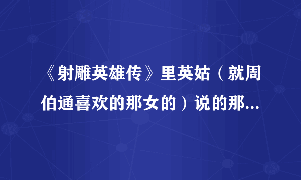 《射雕英雄传》里英姑（就周伯通喜欢的那女的）说的那手诗是什么啊？