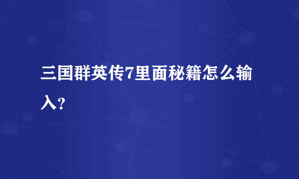 三国群英传7里面秘籍怎么输入？