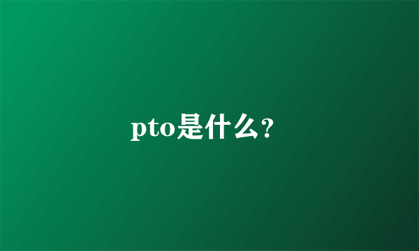 pto是什么？