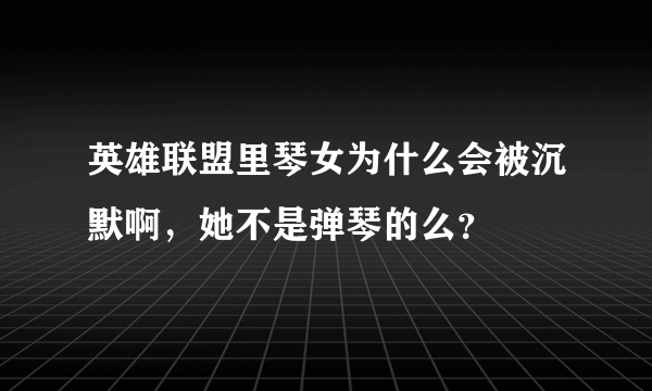 英雄联盟里琴女为什么会被沉默啊，她不是弹琴的么？