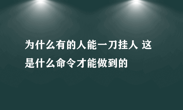 为什么有的人能一刀挂人 这是什么命令才能做到的