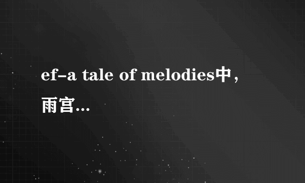 ef-a tale of melodies中，雨宫优子的身体到底怎么了啊？