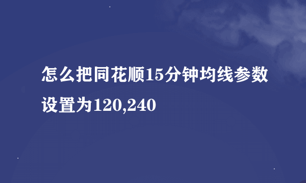 怎么把同花顺15分钟均线参数设置为120,240