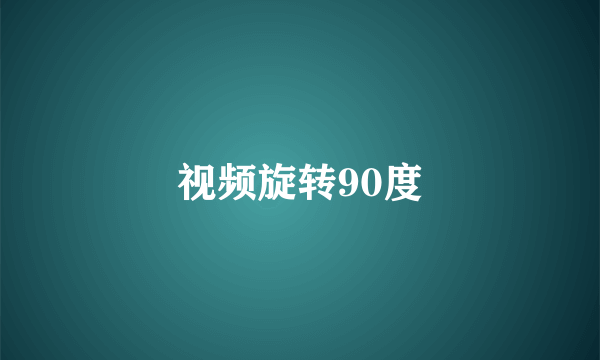 视频旋转90度