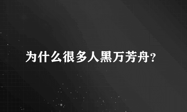 为什么很多人黑万芳舟？