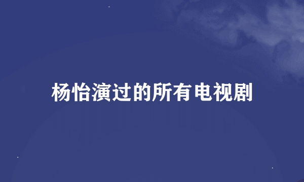 杨怡演过的所有电视剧