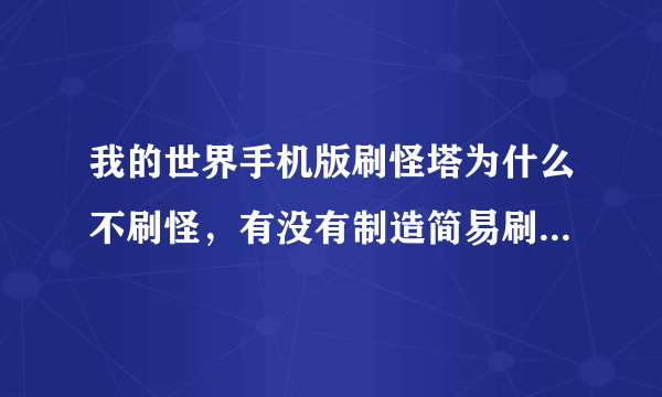 我的世界手机版刷怪塔为什么不刷怪，有没有制造简易刷怪塔的教程???望回答。