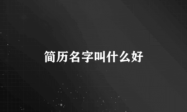 简历名字叫什么好