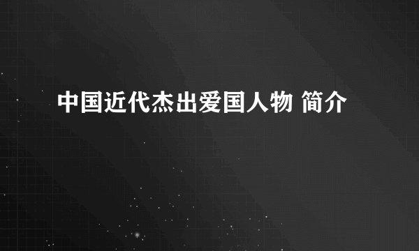 中国近代杰出爱国人物 简介