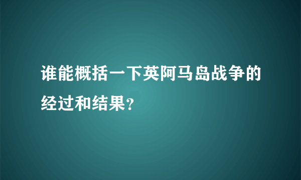 谁能概括一下英阿马岛战争的经过和结果？