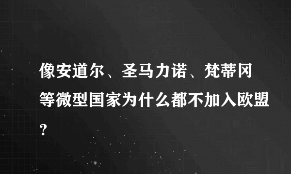 像安道尔、圣马力诺、梵蒂冈等微型国家为什么都不加入欧盟？