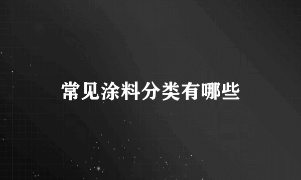 常见涂料分类有哪些