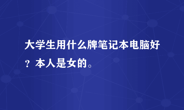 大学生用什么牌笔记本电脑好？本人是女的。