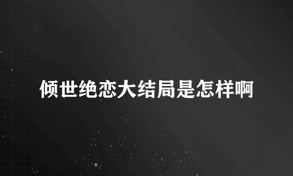 倾世绝恋大结局是怎样啊