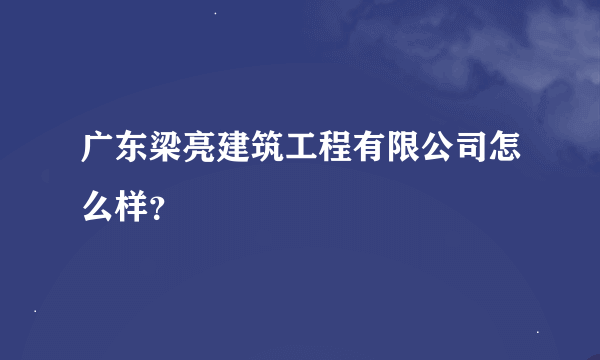 广东梁亮建筑工程有限公司怎么样？