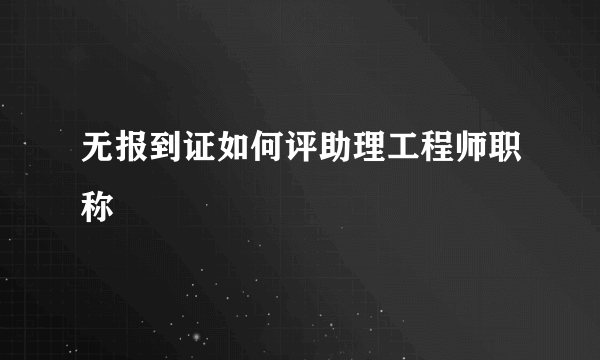 无报到证如何评助理工程师职称