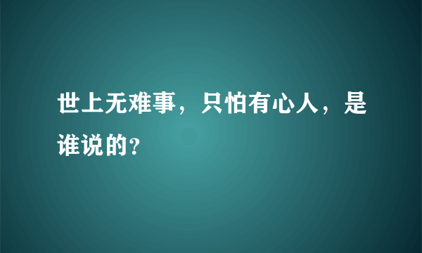 世上无难事，只怕有心人，是谁说的？