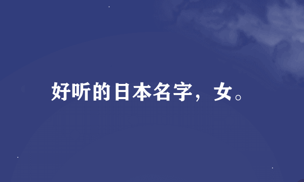 好听的日本名字，女。