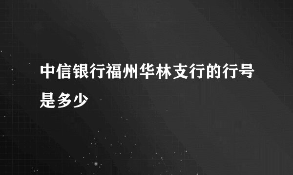 中信银行福州华林支行的行号是多少