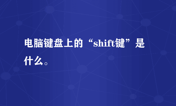 电脑键盘上的“shift键”是什么。