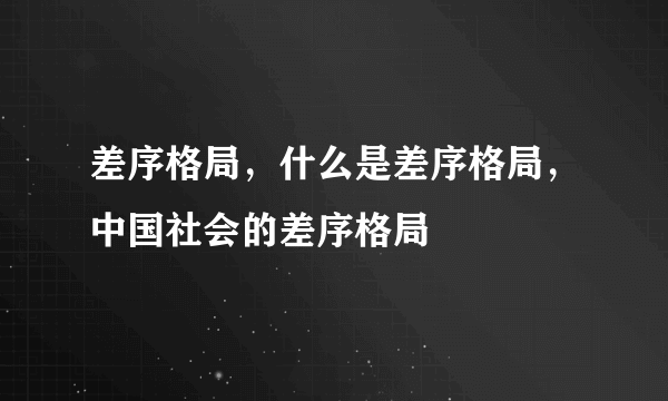 差序格局，什么是差序格局，中国社会的差序格局