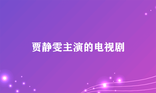 贾静雯主演的电视剧