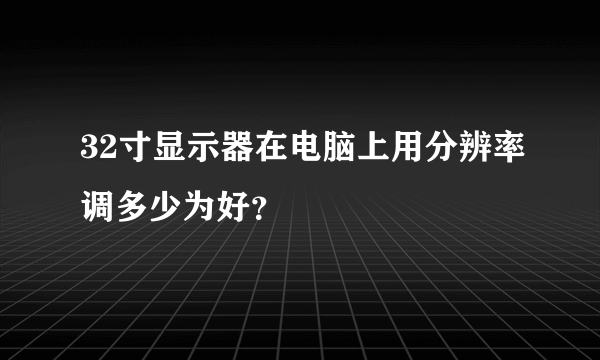 32寸显示器在电脑上用分辨率调多少为好？