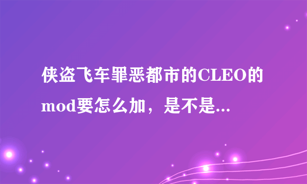 侠盗飞车罪恶都市的CLEO的mod要怎么加，是不是加到CLEO的主程序里？