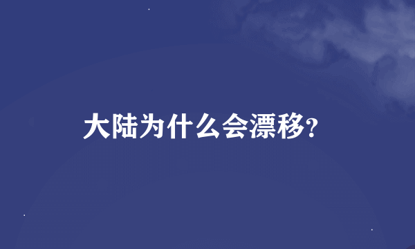 大陆为什么会漂移？