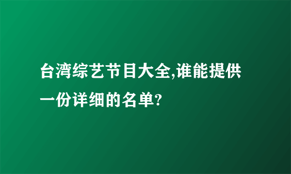 台湾综艺节目大全,谁能提供一份详细的名单?