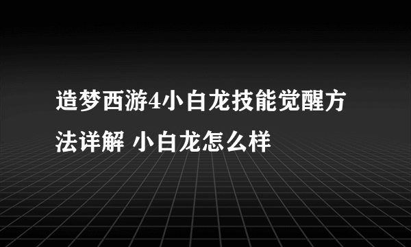 造梦西游4小白龙技能觉醒方法详解 小白龙怎么样