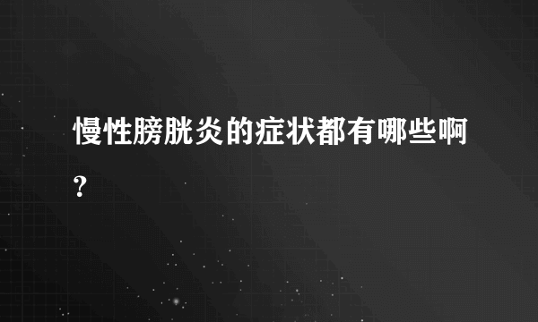 慢性膀胱炎的症状都有哪些啊？