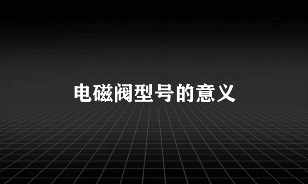 电磁阀型号的意义