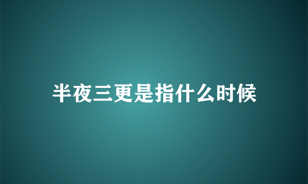 半夜三更是指什么时候