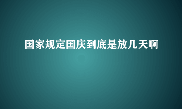 国家规定国庆到底是放几天啊