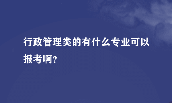 行政管理类的有什么专业可以报考啊？