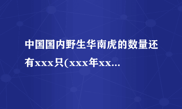 中国国内野生华南虎的数量还有xxx只(xxx年xxx月xx日)