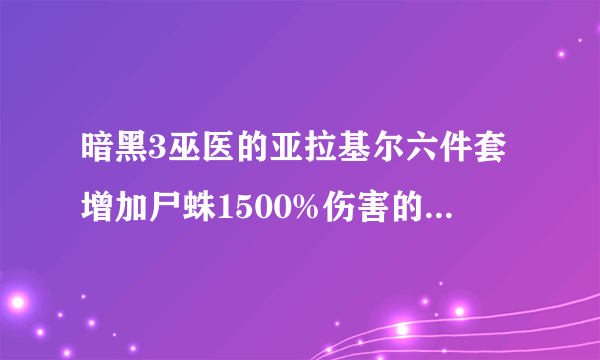 暗黑3巫医的亚拉基尔六件套增加尸蛛1500%伤害的效果，对于尸蛛技能符文的伤害有效吗?