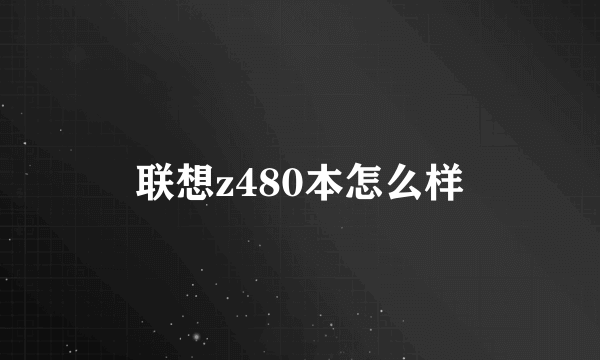 联想z480本怎么样