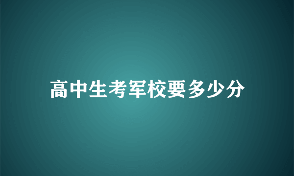 高中生考军校要多少分