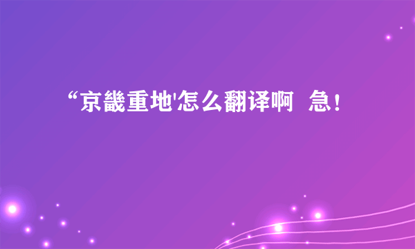 “京畿重地'怎么翻译啊  急！