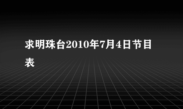 求明珠台2010年7月4日节目表